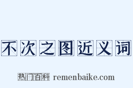 不次之图近义词是什么意思的图片